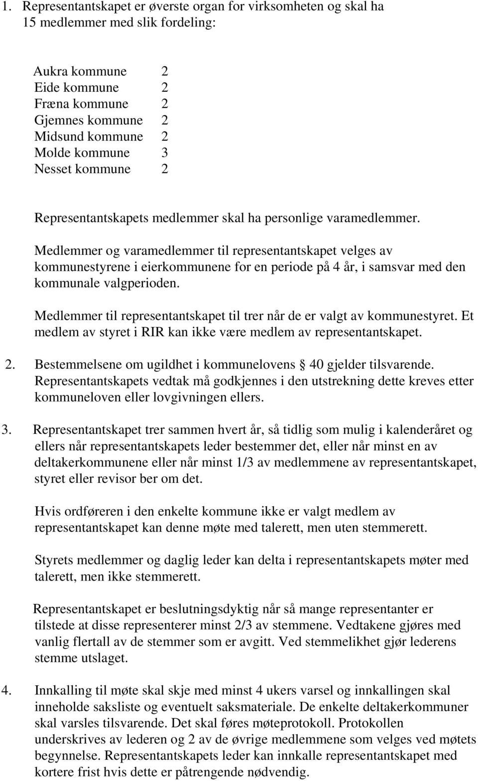 Medlemmer og varamedlemmer til representantskapet velges av kommunestyrene i eierkommunene for en periode på 4 år, i samsvar med den kommunale valgperioden.