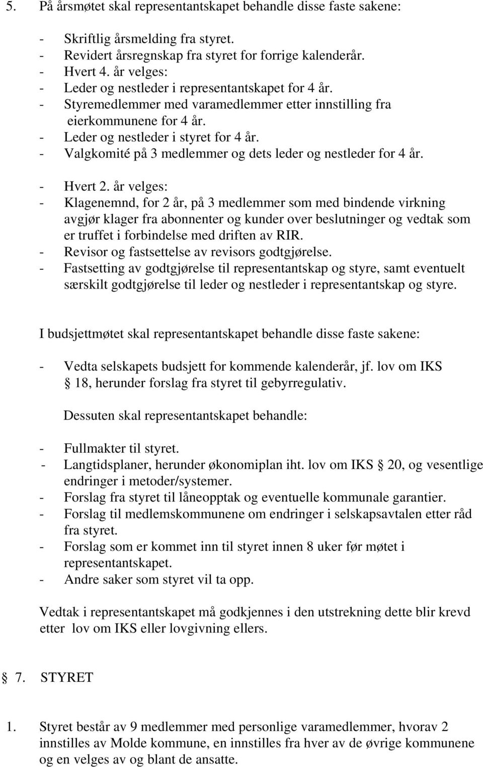 - Valgkomité på 3 medlemmer og dets leder og nestleder for 4 år. - Hvert 2.