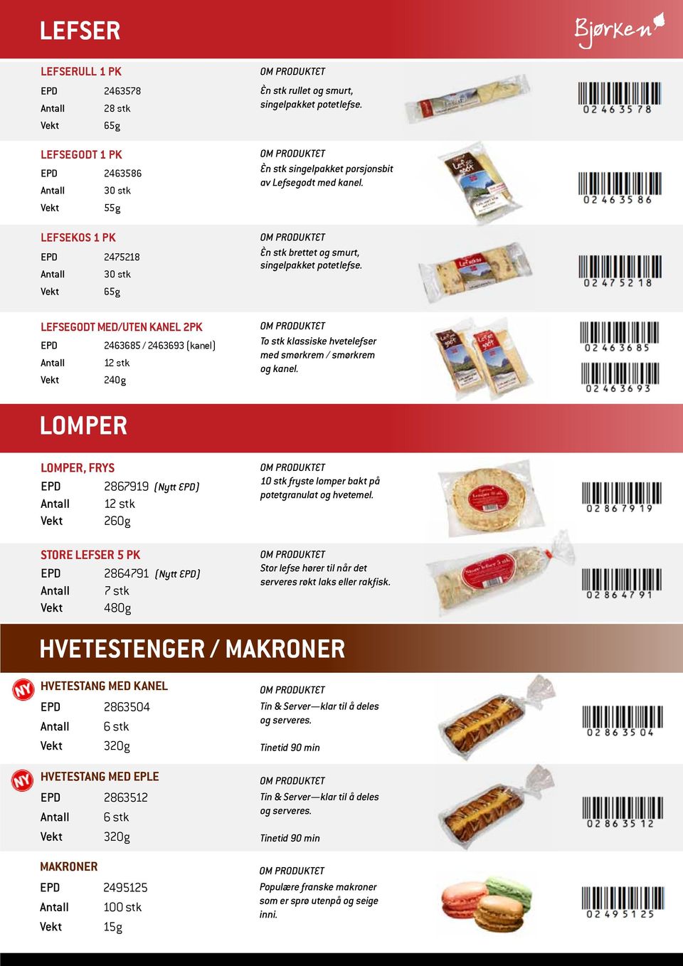 To stk klassiske hvetelefser med smørkrem / smørkrem og kanel. lomper Lomper, Frys EPD 2867919 (Nytt EPD) Vekt 260g 10 stk fryste lomper bakt på potetgranulat og hvetemel.