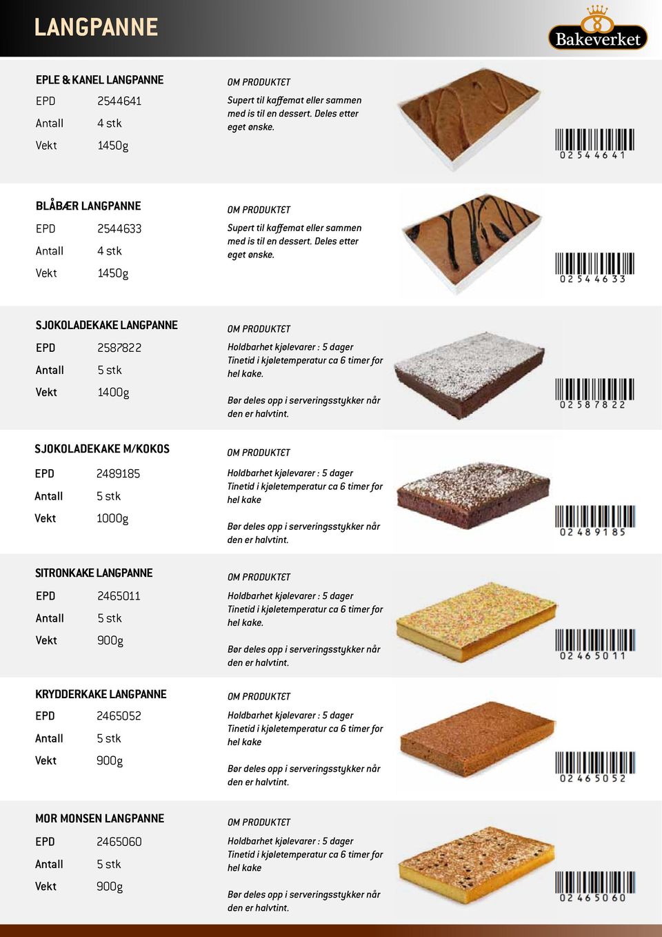 sjokoladekake LANGPANNE EPD 2587822 Vekt 1400g Sjokoladekake M/KOKOS EPD 2489185 Vekt 1000g Sitronkake Langpanne EPD 2465011 Vekt 900g Krydderkake Langpanne EPD 2465052 Vekt 900g Holdbarhet