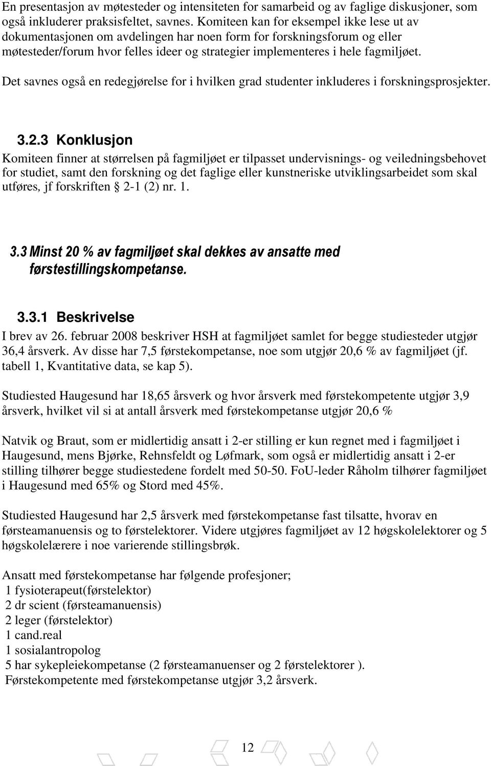 Det savnes også en redegjørelse for i hvilken grad studenter inkluderes i forskningsprosjekter. 3.2.