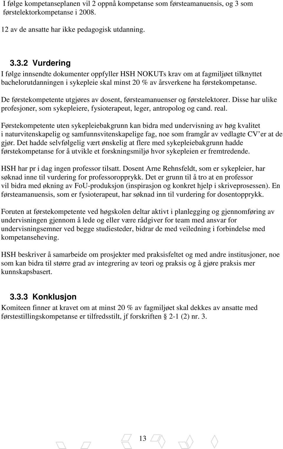 3.2 Vurdering I følge innsendte dokumenter oppfyller HSH NOKUTs krav om at fagmiljøet tilknyttet bachelorutdanningen i sykepleie skal minst 20 % av årsverkene ha førstekompetanse.