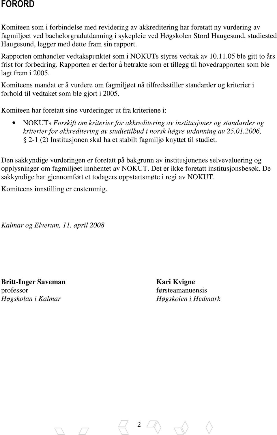 Rapporten er derfor å betrakte som et tillegg til hovedrapporten som ble lagt frem i 2005.