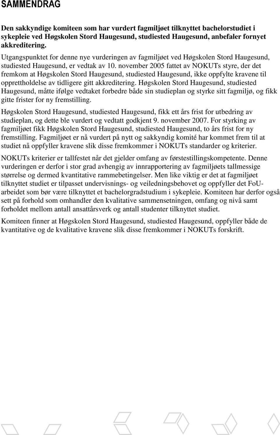 november 2005 fattet av NOKUTs styre, der det fremkom at Høgskolen Stord Haugesund, studiested Haugesund, ikke oppfylte kravene til opprettholdelse av tidligere gitt akkreditering.