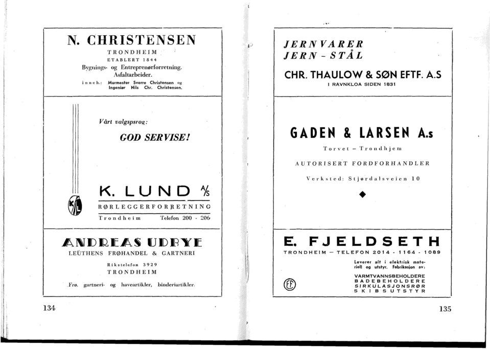 LUND Verksted: S t j ø r d a l s v e i c n 10 RØRLEGGERFORRETNINO T r o n d h e i in Telefon 200-206 LEUTHENS FRØHANDEL & GARTNERI Rikstelefon 3929.Frø.