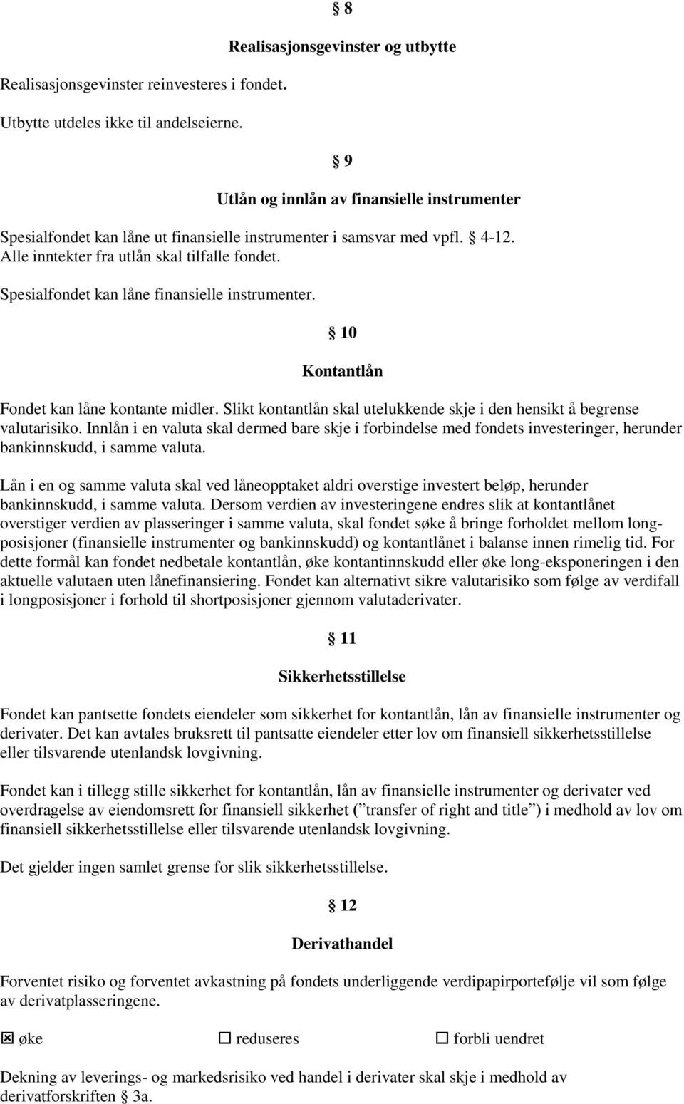 Alle inntekter fra utlån skal tilfalle fondet. Spesialfondet kan låne finansielle instrumenter. 10 Kontantlån Fondet kan låne kontante midler.