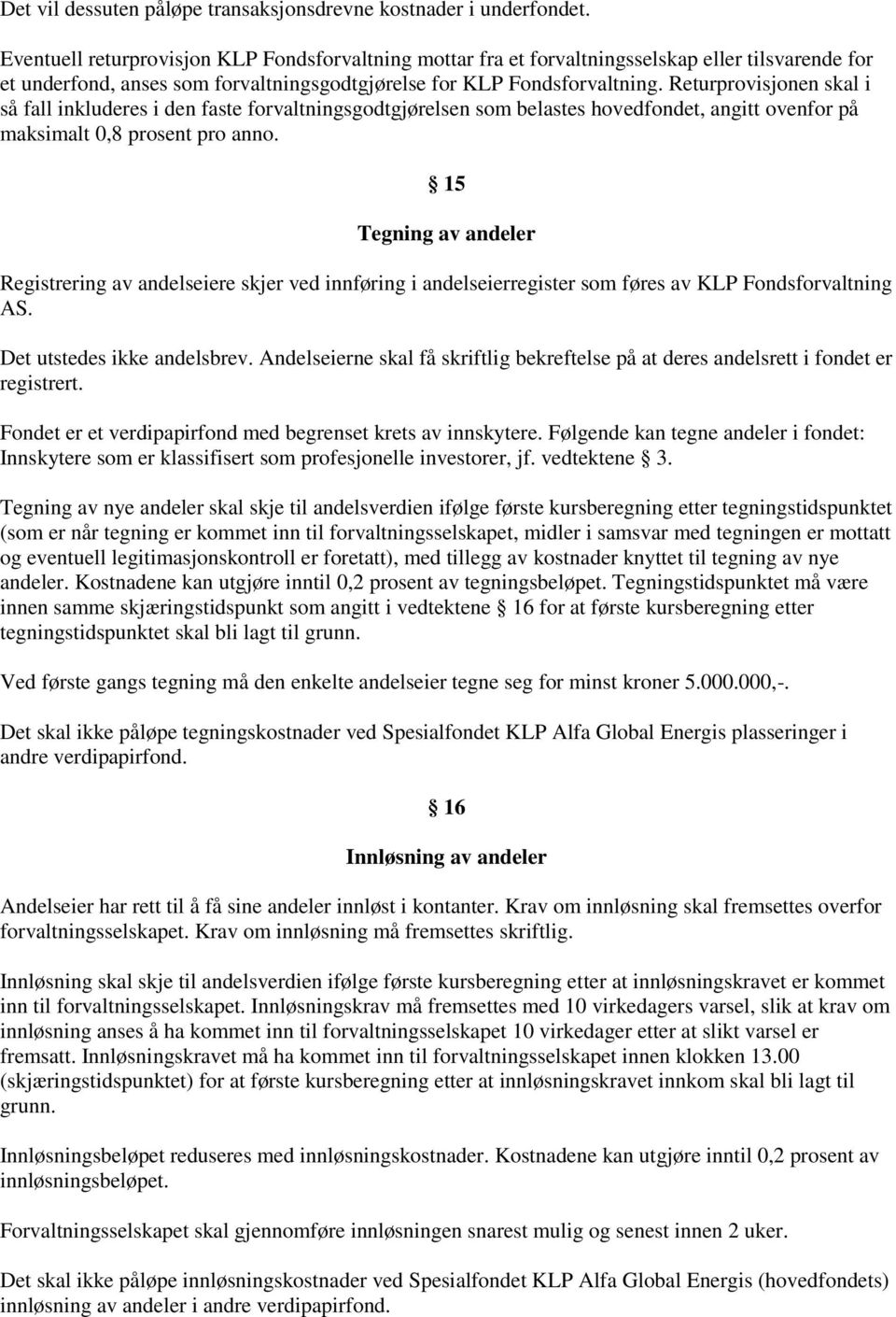 Returprovisjonen skal i så fall inkluderes i den faste forvaltningsgodtgjørelsen som belastes hovedfondet, angitt ovenfor på maksimalt 0,8 prosent pro anno.