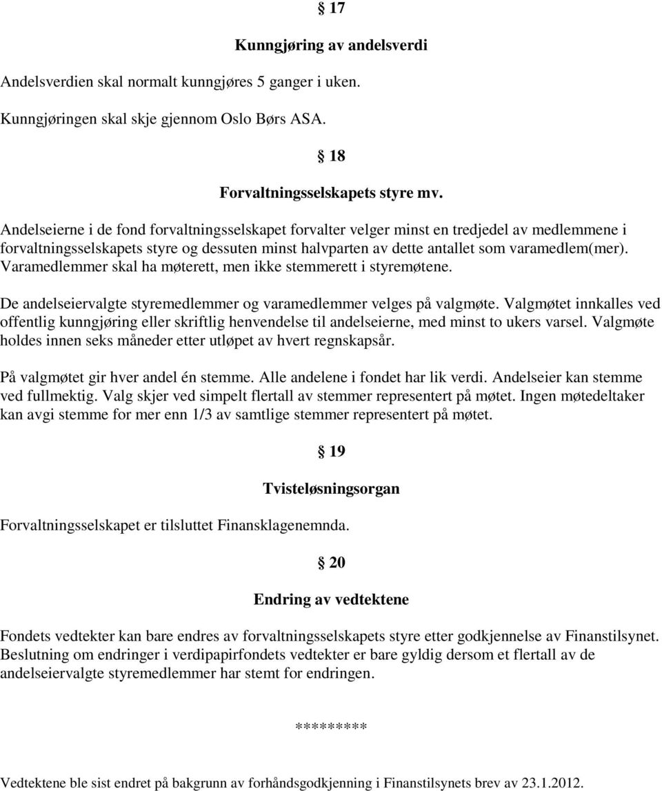 Varamedlemmer skal ha møterett, men ikke stemmerett i styremøtene. De andelseiervalgte styremedlemmer og varamedlemmer velges på valgmøte.