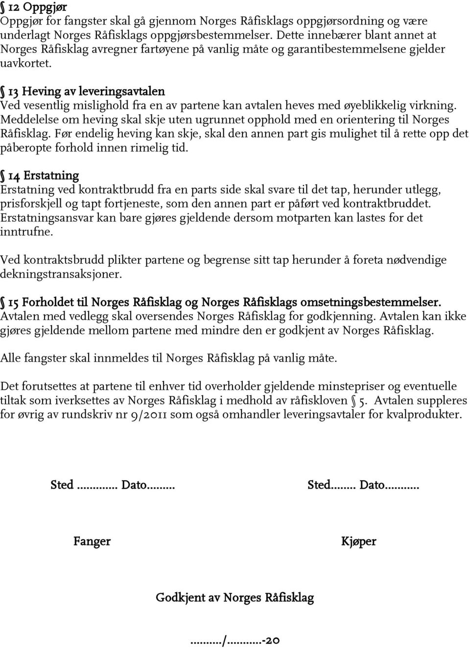 13 Heving av leveringsavtalen Ved vesentlig mislighold fra en av partene kan avtalen heves med øyeblikkelig virkning.