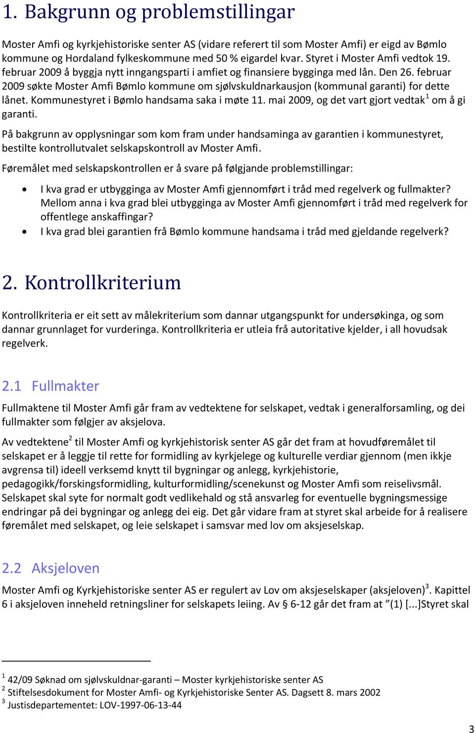 februar 2009 søkte Moster Amfi Bømlo kommune om sjølvskuldnarkausjon (kommunal garanti) for dette lånet. Kommunestyret i Bømlo handsama saka i møte 11.