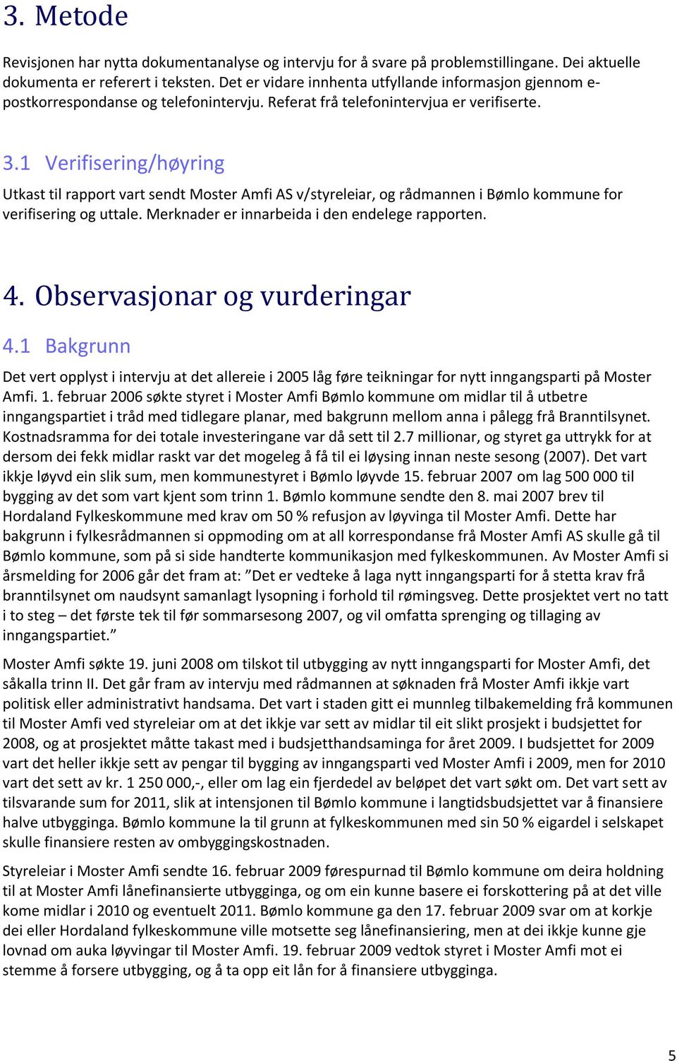 1 Verifisering/høyring Utkast til rapport vart sendt Moster Amfi AS v/styreleiar, og rådmannen i Bømlo kommune for verifisering og uttale. Merknader er innarbeida i den endelege rapporten. 4.