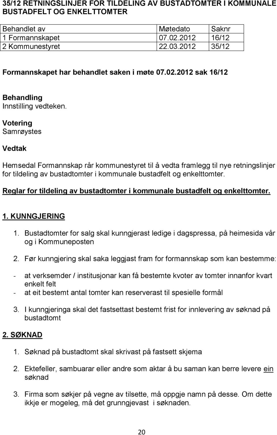 Reglar for tildeling av bustadtomter i kommunale bustadfelt og enkelttomter. 1. KUNNGJERING 1. Bustadtomter for salg skal kunngjerast ledige i dagspressa, på heimesida vår og i Kommuneposten 2.