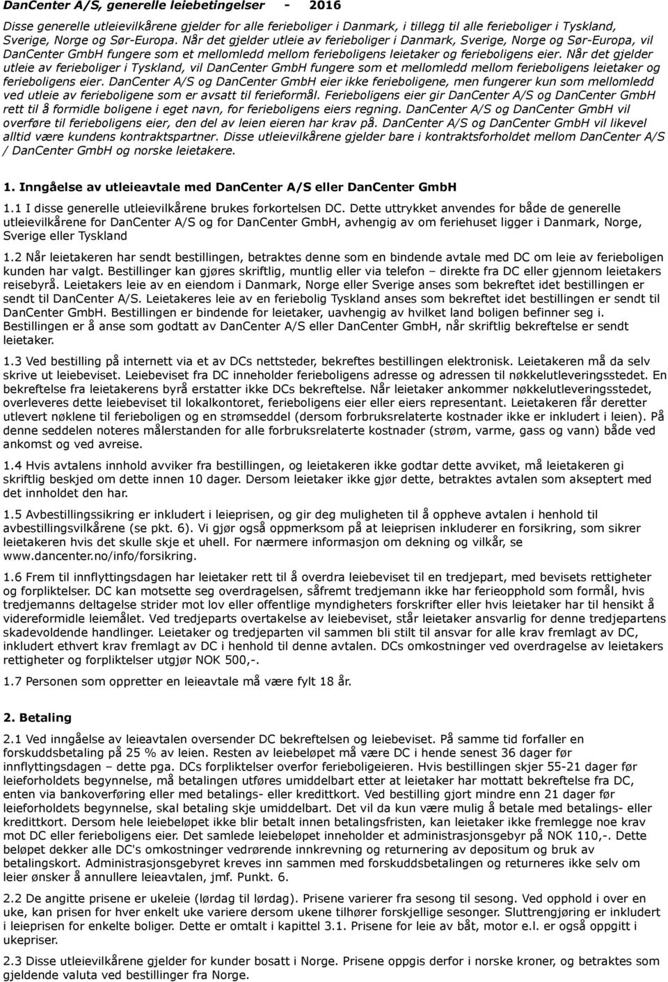 Når det gjelder utleie av ferieboliger i Tyskland, vil DanCenter GmbH fungere som et mellomledd mellom ferieboligens leietaker og ferieboligens eier.