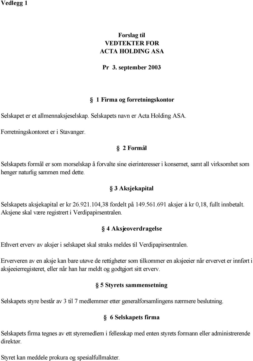 3 Aksjekapital Selskapets aksjekapital er kr 26.921.104,38 fordelt på 149.561.691 aksjer á kr 0,18, fullt innbetalt. Aksjene skal være registrert i Verdipapirsentralen.