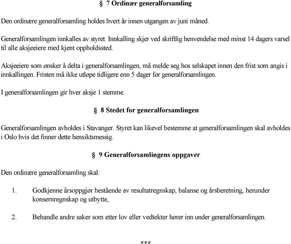 Aksjeeiere som ønsker å delta i generalforsamlingen, må melde seg hos selskapet innen den frist som angis i innkallingen. Fristen må ikke utløpe tidligere enn 5 dager før generalforsamlingen.