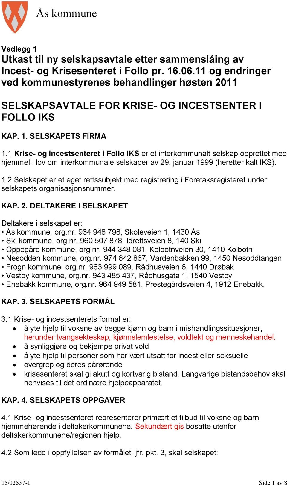 1 Krise- og incestsenteret i Follo IKS er et interkommunalt selskap opprettet med hjemmel i lov om interkommunale selskaper av 29. januar 19