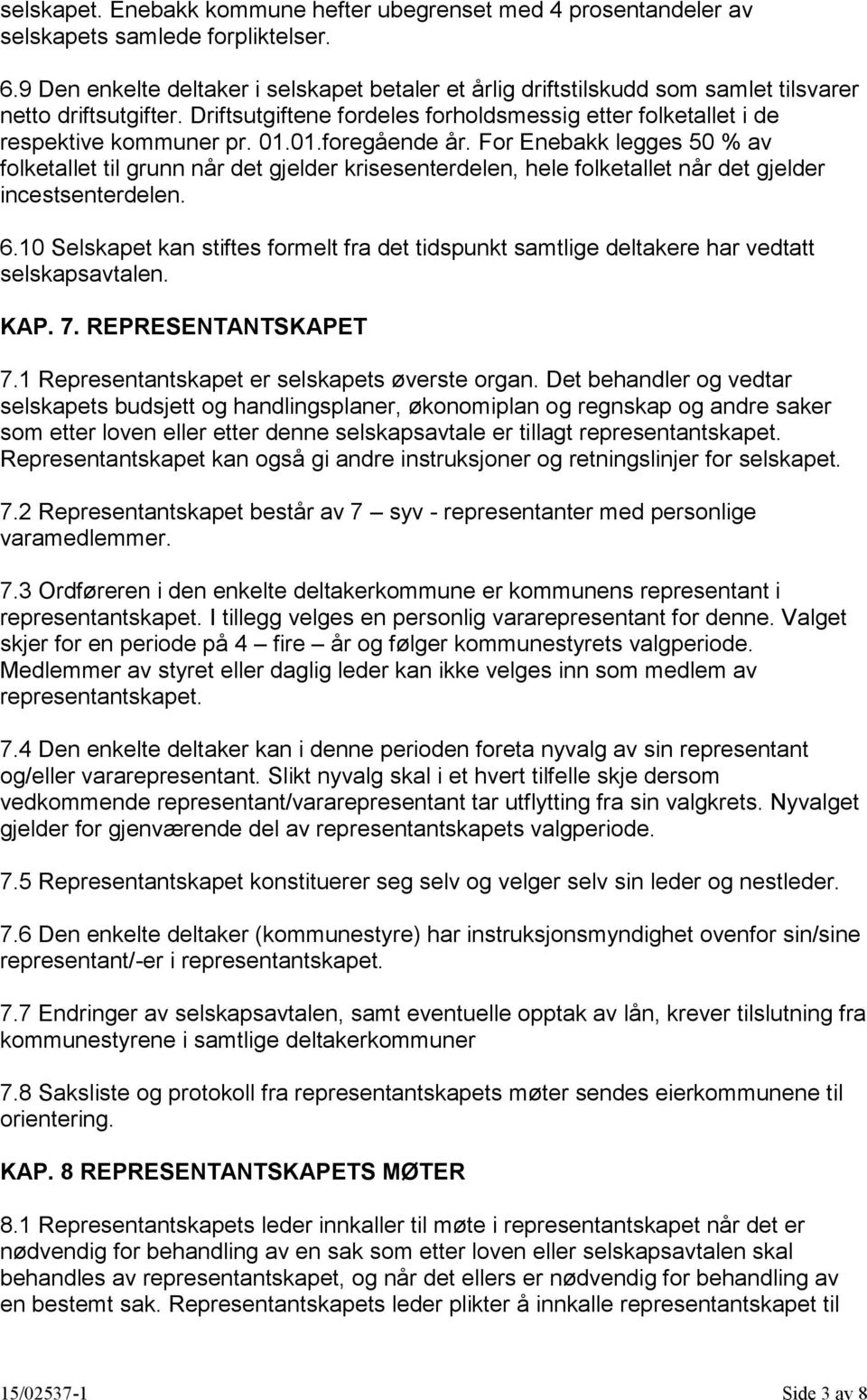 01.foregående år. For Enebakk legges 50 % av folketallet til grunn når det gjelder krisesenterdelen, hele folketallet når det gjelder incestsenterdelen. 6.