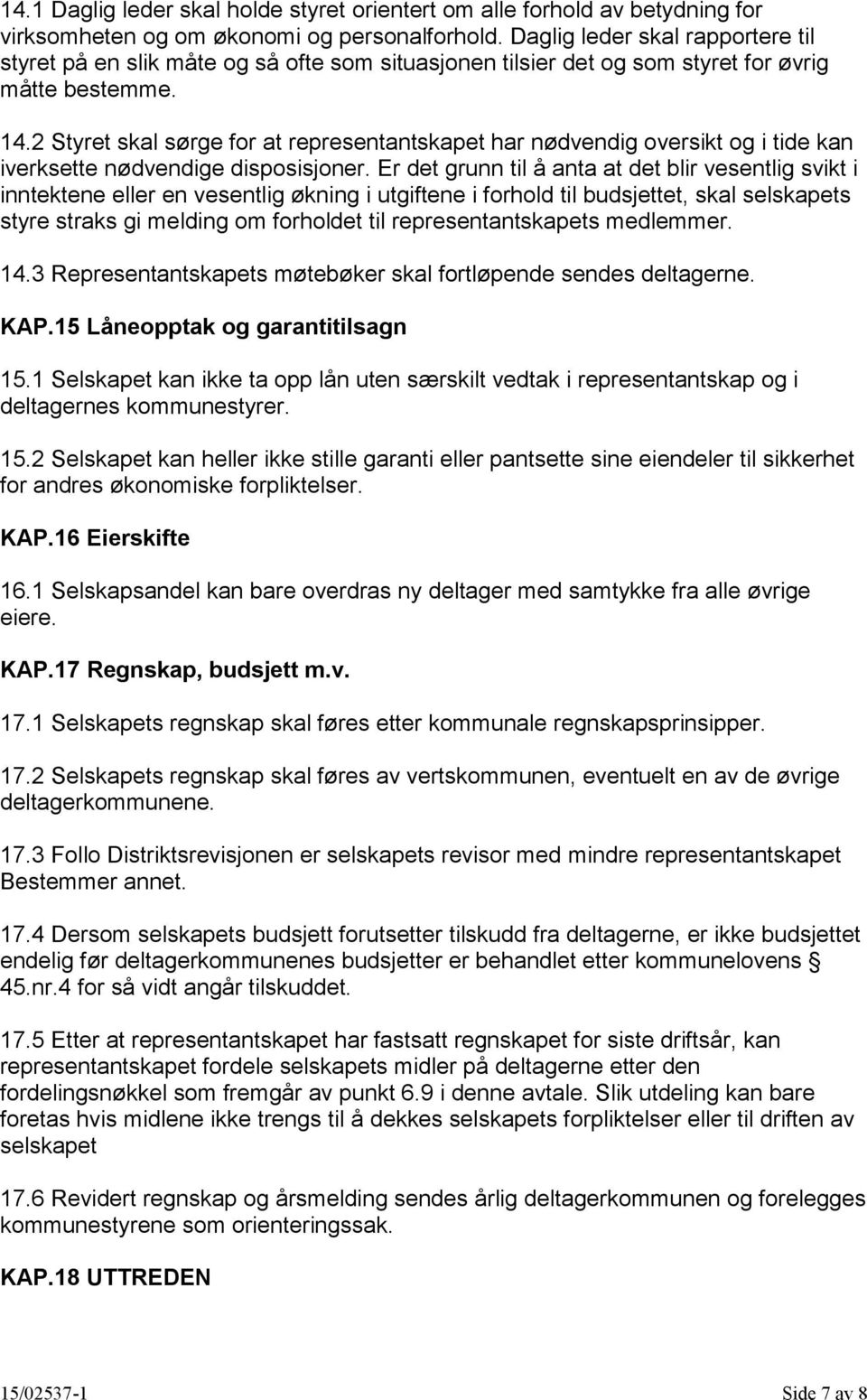 2 Styret skal sørge for at representantskapet har nødvendig oversikt og i tide kan iverksette nødvendige disposisjoner.