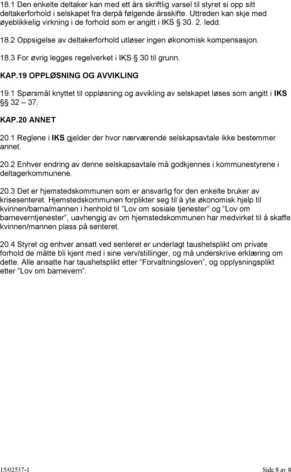 KAP.19 OPPLØSNING OG AVVIKLING 19.1 Spørsmål knyttet til oppløsning og avvikling av selskapet løses som angitt i IKS 32 37. KAP.20 ANNET 20.