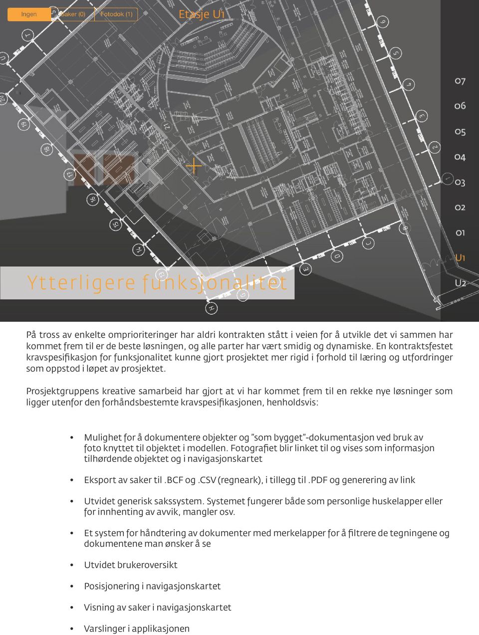 Prosjektgruppens kreative samarbeid har gjort at vi har kommet frem til en rekke nye løsninger som ligger utenfor den forhåndsbestemte kravspesifikasjonen, henholdsvis: Mulighet for å dokumentere