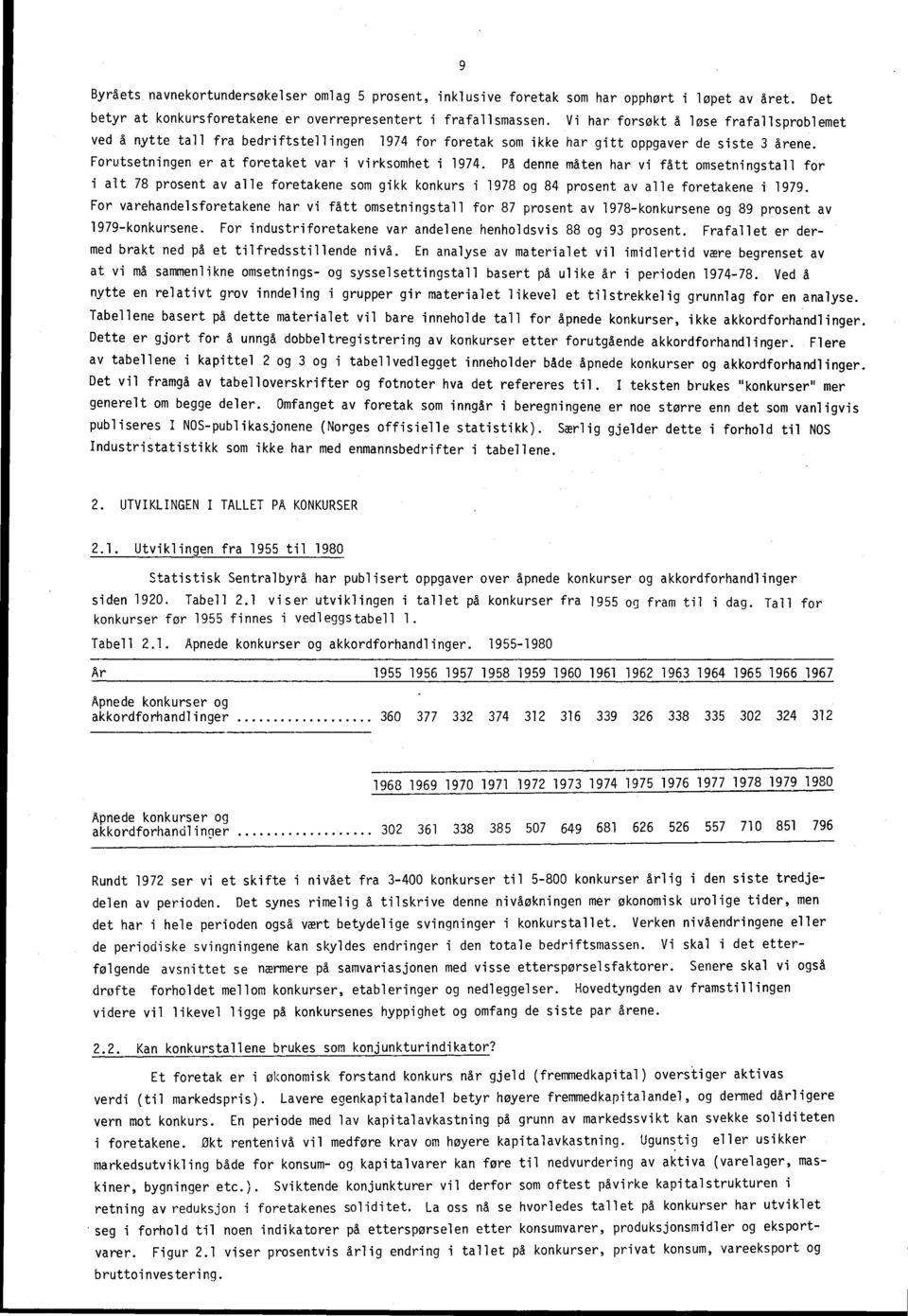 På denne måten har vi fått omsetningstall for i alt 78 prosent av alle foretakene som gikk konkurs i 1978 og 84 prosent av alle foretakene i 1979.