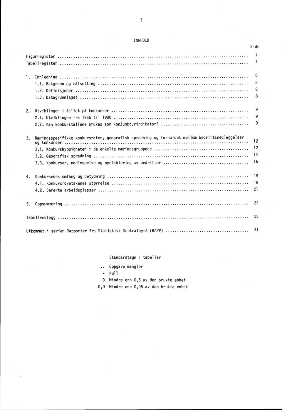 Konkurshyppigheten i de enkelte næringsgruppene 3.2. Geografisk spredning 3.3. Konkurser, nedleggelse og nyetablering av bedrifter 12 12 14 16 4. Konkursenes omfang og betydning 18 4.1. Konkursforetakenes størrelse 18 4.