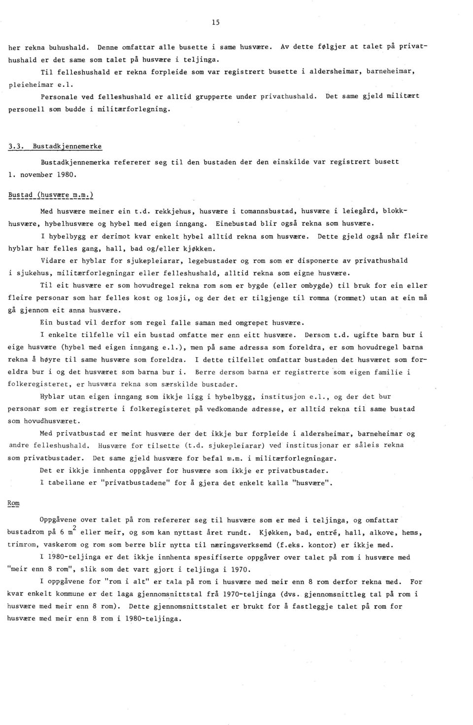 Det same gjeld militært personell som budde i militærforlegning... Bustadkjennemerke Bustadkjennemerka refererer seg til den bustaden der den einskilde var registrert busett. november 980.