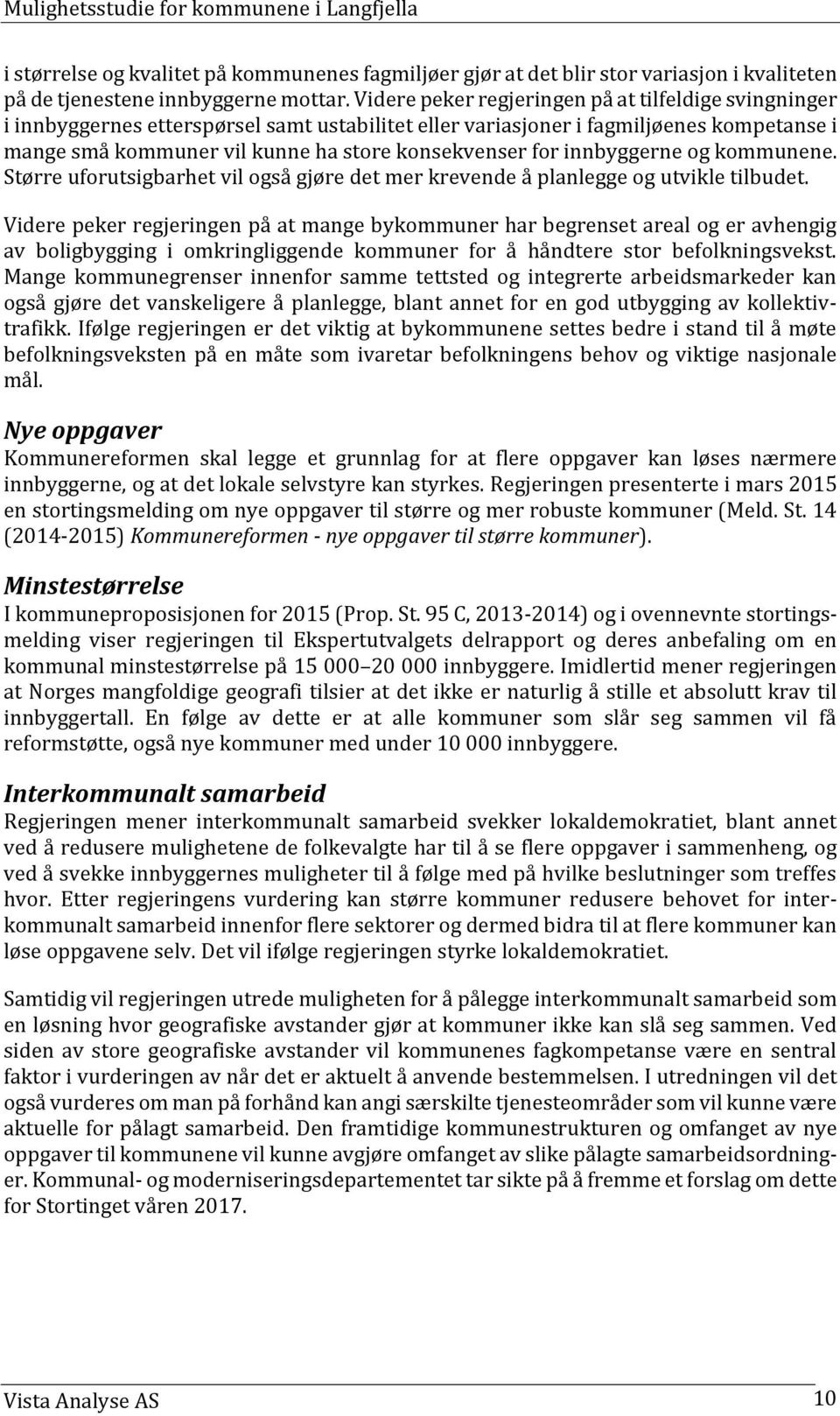 innbyggerne og kommunene. Større uforutsigbarhet vil også gjøre det mer krevende å planlegge og utvikle tilbudet.