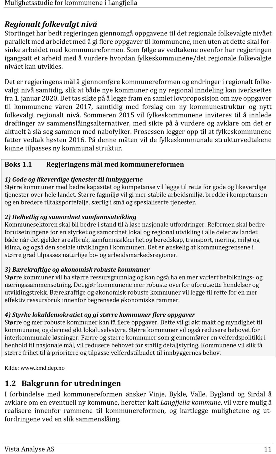 Det er regjeringens mål å gjennomføre kommunereformen og endringer i regionalt folkevalgt nivå samtidig, slik at både nye kommuner og ny regional inndeling kan iverksettes fra 1. januar 2020.