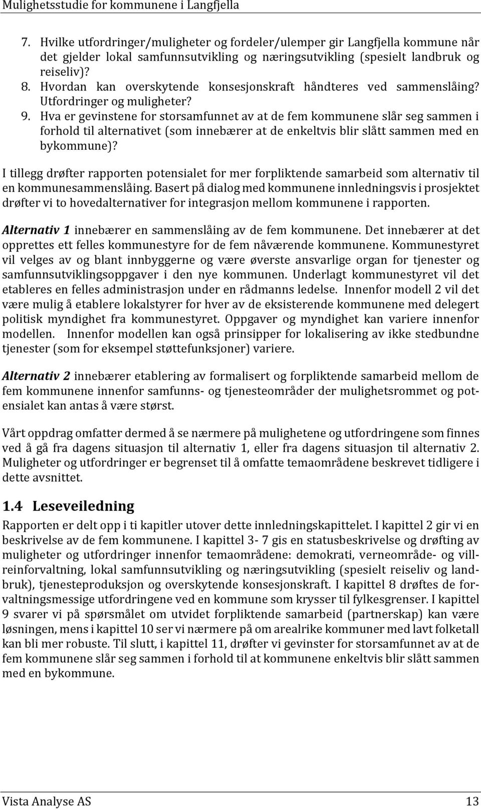 Hva er gevinstene for storsamfunnet av at de fem kommunene slår seg sammen i forhold til alternativet (som innebærer at de enkeltvis blir slått sammen med en bykommune)?