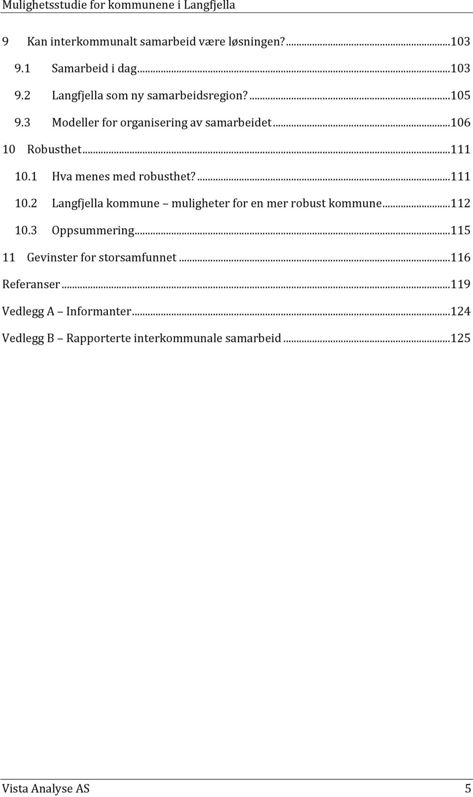 1 Hva menes med robusthet?...111 10.2 Langfjella kommune muligheter for en mer robust kommune...112 10.3 Oppsummering.