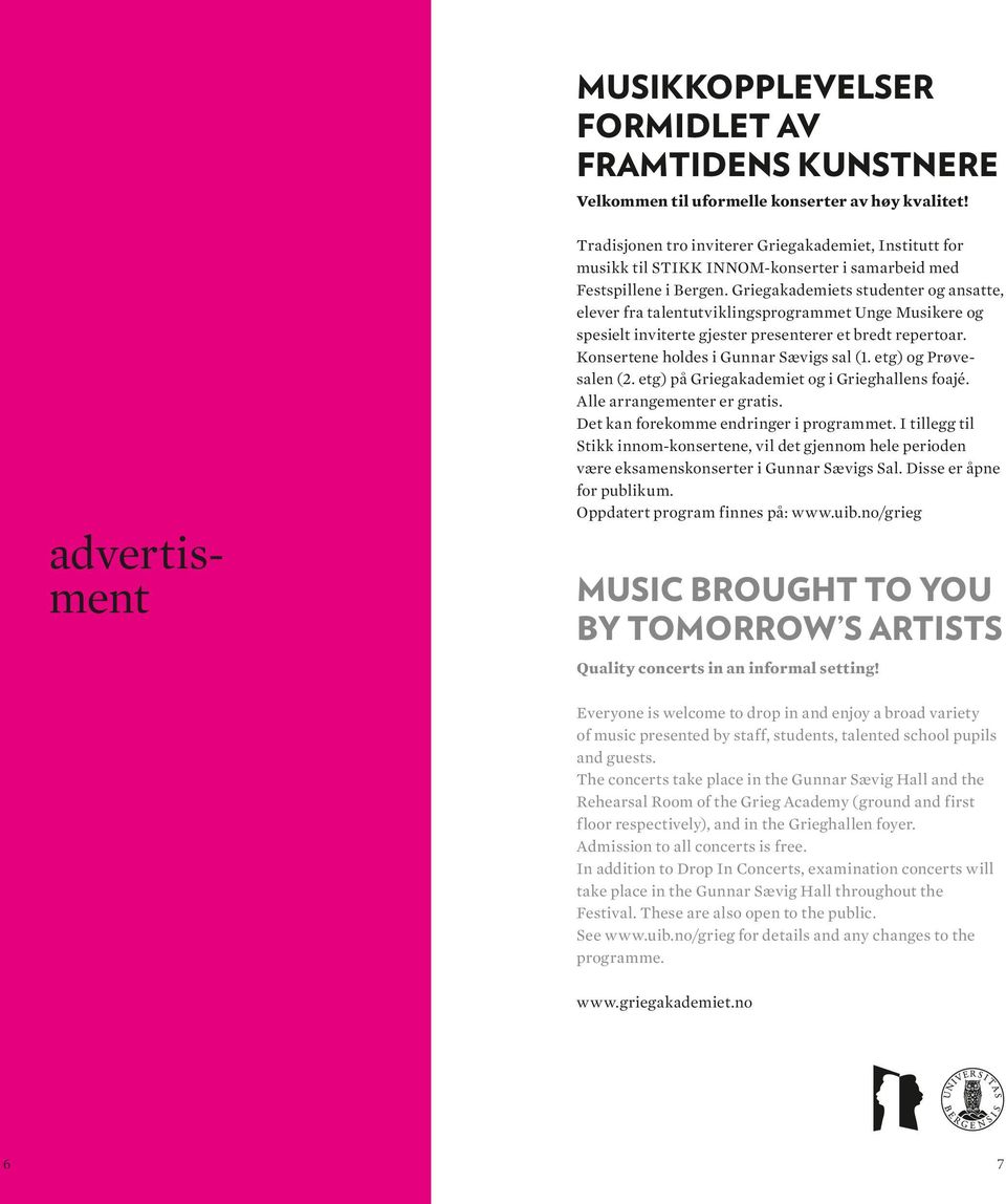 Griegakademiets studenter og ansatte, elever fra talentutviklingsprogrammet Unge Musikere og spesielt inviterte gjester presenterer et bredt repertoar. Konsertene holdes i Gunnar Sævigs sal (1.