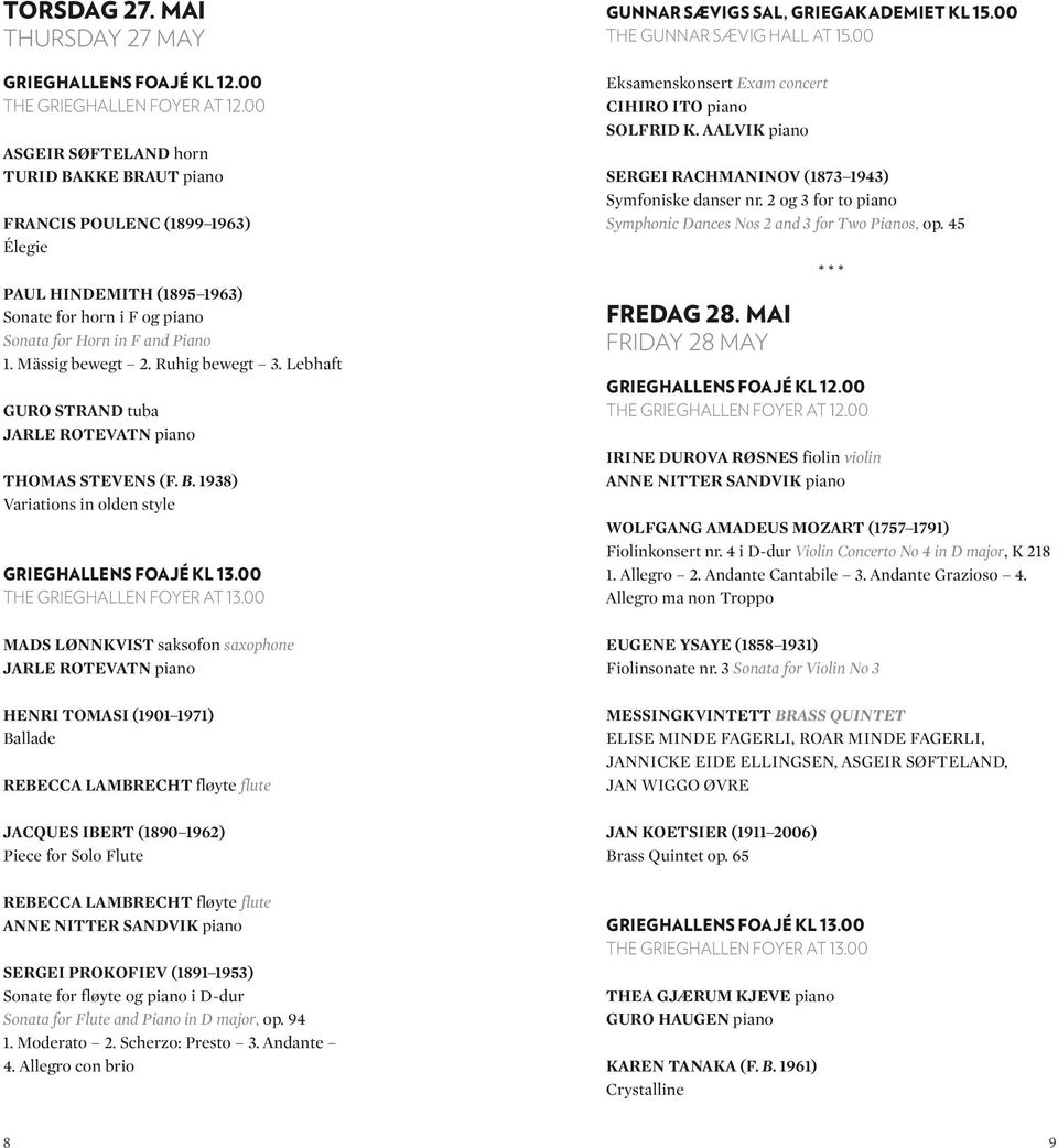 2 og 3 for to piano Symphonic Dances Nos 2 and 3 for Two Pianos, op. 45 PAUL HINDEMITH (1895 1963) Sonate for horn i F og piano Sonata for Horn in F and Piano 1. Mässig bewegt 2. Ruhig bewegt 3.