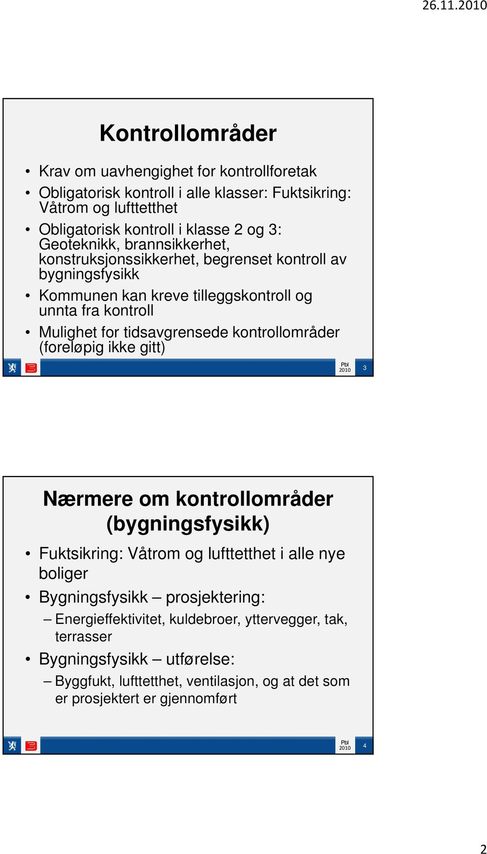 Geoteknikk, brannsikkerhet, konstruksjonssikkerhet, begrenset kontroll av bygningsfysikk Kommunen kan kreve tilleggskontroll og unnta fra kontroll Mulighet for