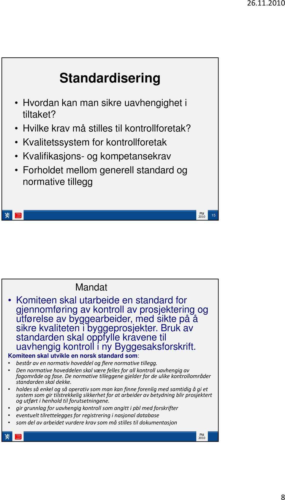 kontroll av prosjektering og utførelse av byggearbeider, med sikte på å sikre kvaliteten i byggeprosjekter. Bruk av standarden skal oppfylle kravene til uavhengig kontroll i ny Byggesaksforskrift.