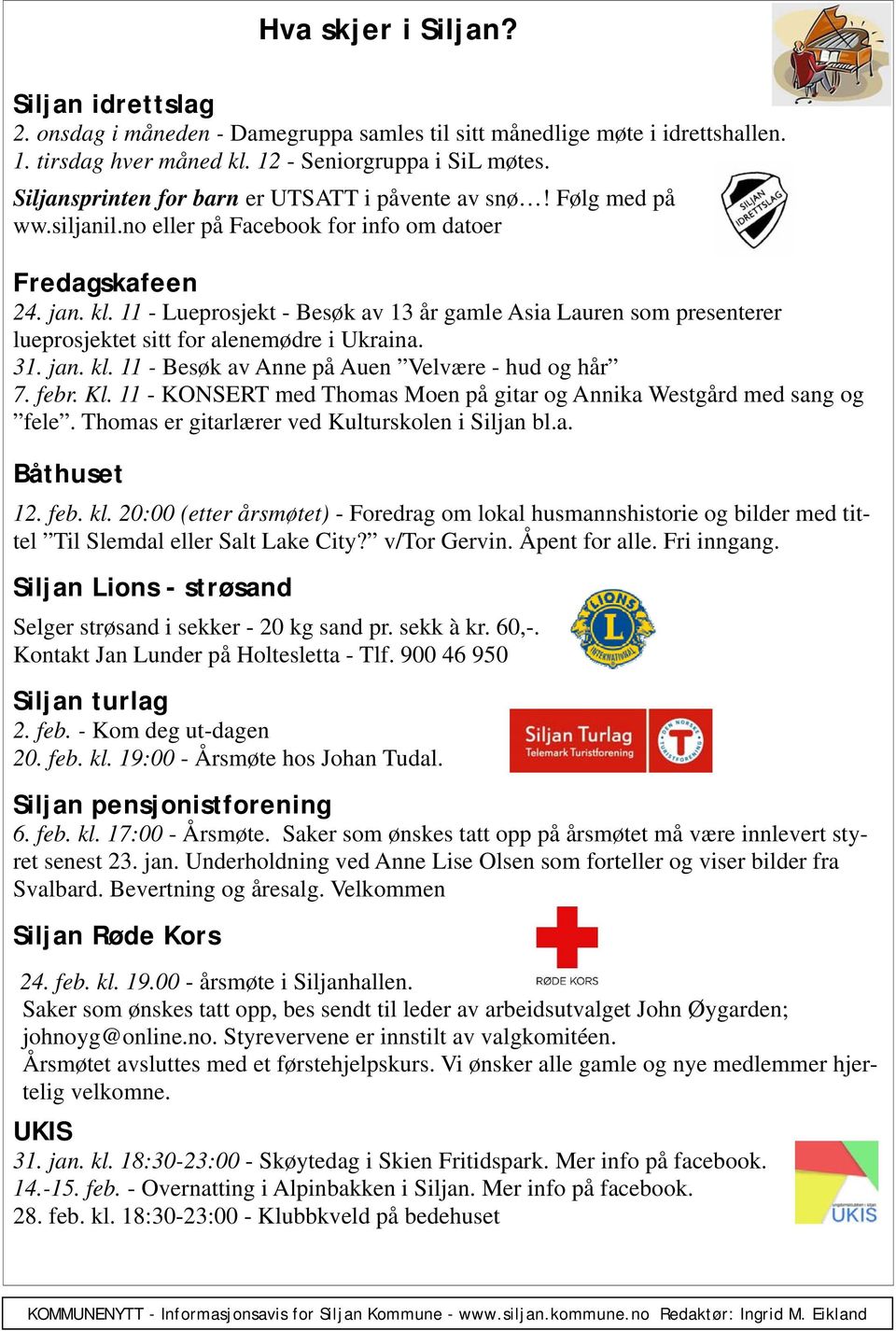 11 - Lueprosjekt - Besøk av 13 år gamle Asia Lauren som presenterer lueprosjektet sitt for alenemødre i Ukraina. 31. jan. kl. 11 - Besøk av Anne på Auen Velvære - hud og hår 7. febr. Kl.