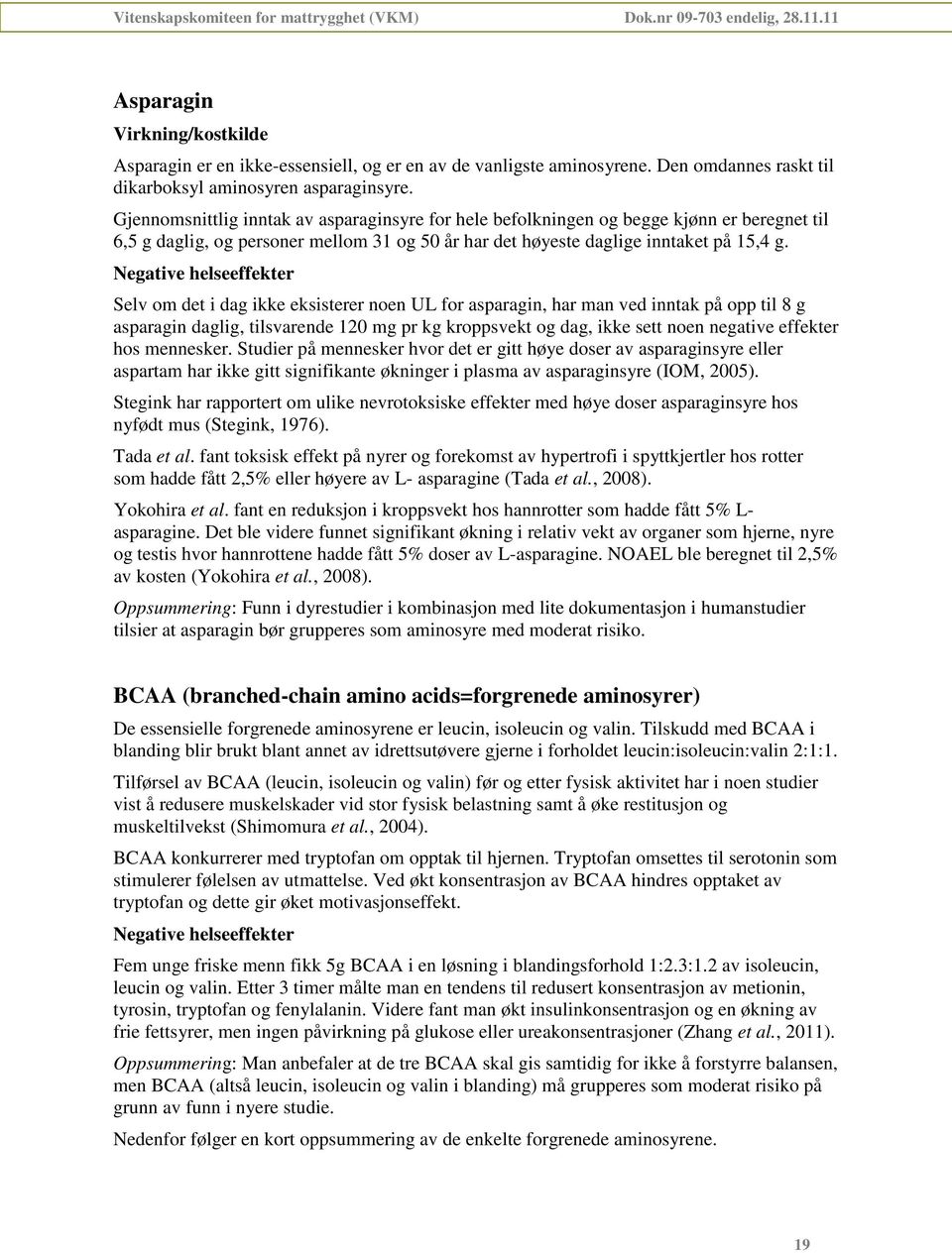 Selv om det i dag ikke eksisterer noen UL for asparagin, har man ved inntak på opp til 8 g asparagin daglig, tilsvarende 120 mg pr kg kroppsvekt og dag, ikke sett noen negative effekter hos mennesker.