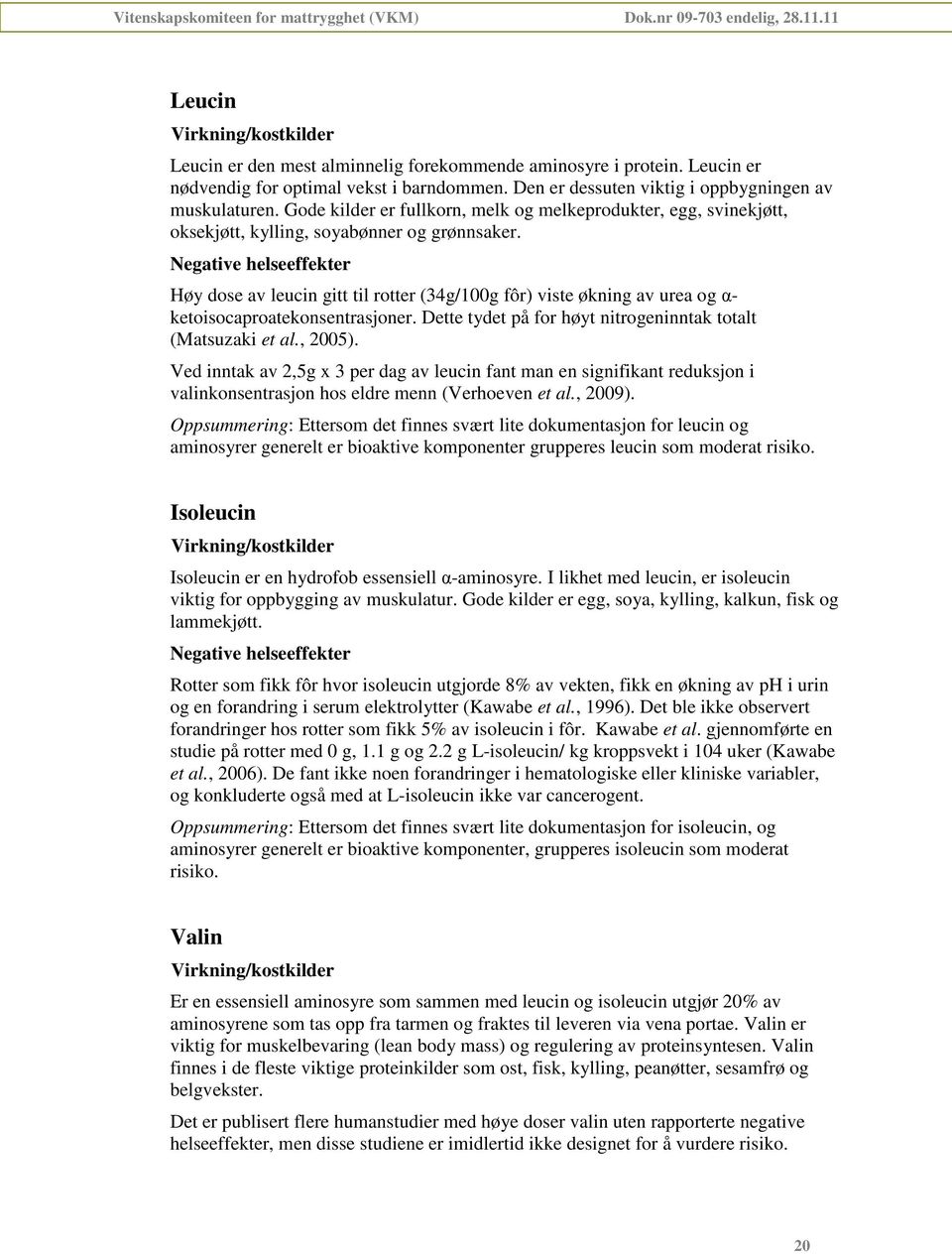 Høy dose av leucin gitt til rotter (34g/100g fôr) viste økning av urea og α- ketoisocaproatekonsentrasjoner. Dette tydet på for høyt nitrogeninntak totalt (Matsuzaki et al., 2005).