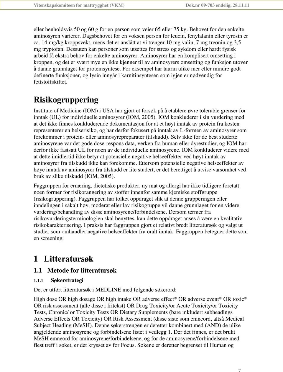 Dessuten kan personer som utsettes for stress og sykdom eller hardt fysisk arbeid få ekstra behov for enkelte aminosyrer.