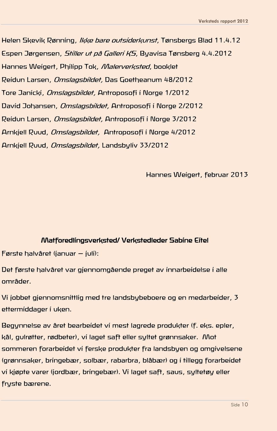 4.2012 Hannes Weigert, Philipp Tok, Malerverksted, booklet Reidun Larsen, Omslagsbildet, Das Goetheanum 48/2012 Tore Janicki, Omslagsbildet, Antroposofi i Norge 1/2012 David Johansen, Omslagsbildet,