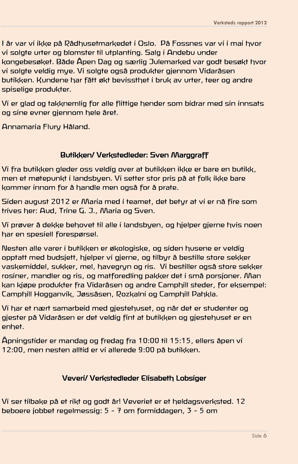 Kundene har fått økt bevissthet i bruk av urter, teer og andre spiselige produkter. Vi er glad og takknemlig for alle flittige hender som bidrar med sin innsats og sine evner gjennom hele året.