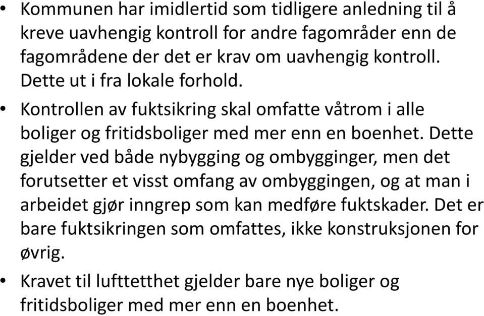 Dette gjelder ved både nybygging og ombygginger, men det forutsetter et visst omfang av ombyggingen, og at man i arbeidet gjør inngrep som kan medføre