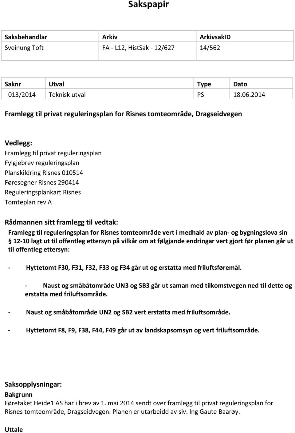 290414 Reguleringsplankart Risnes Tomteplan rev A Rådmannen sitt framlegg til vedtak: Framlegg til reguleringsplan for Risnes tomteområde vert i medhald av plan- og bygningslova sin 12-10 lagt ut til