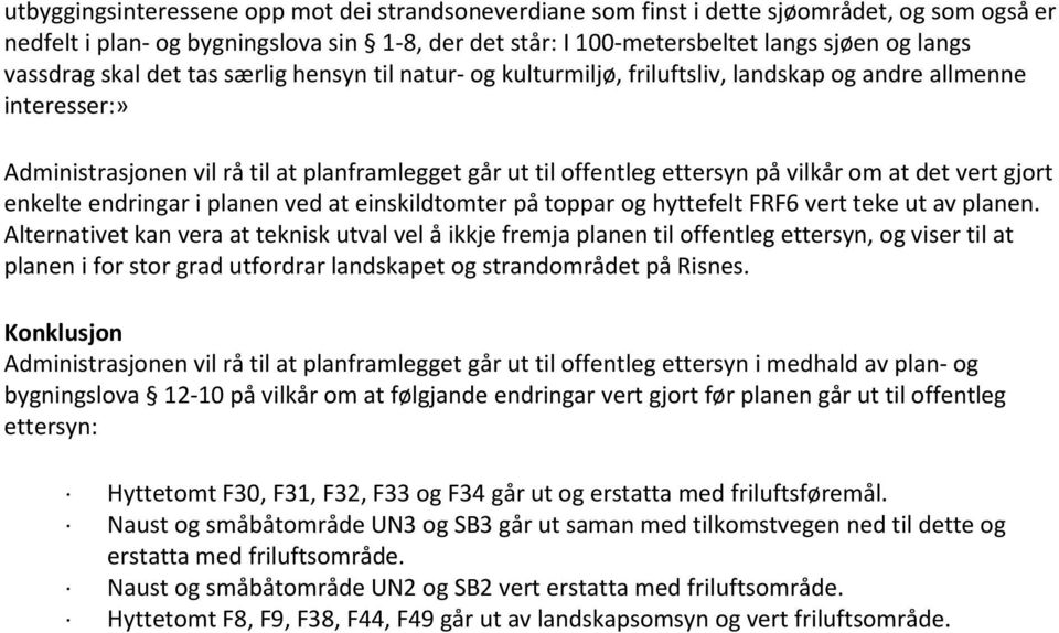 vilkår om at det vert gjort enkelte endringar i planen ved at einskildtomter på toppar og hyttefelt FRF6 vert teke ut av planen.