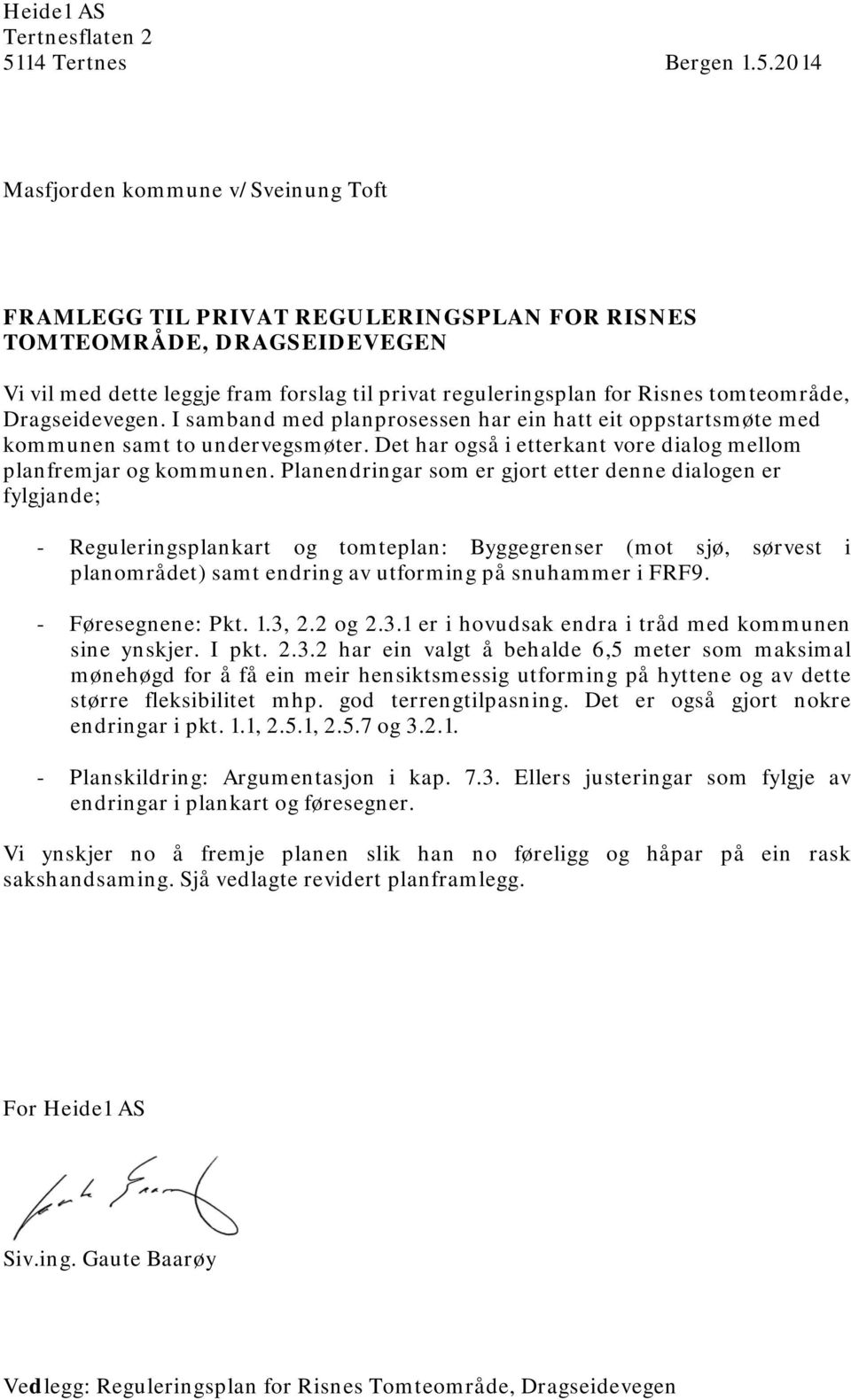 2014 Masfjorden kommune v/sveinung Toft FRAMLEGG TIL PRIVAT REGULERINGSPLAN FOR RISNES TOMTEOMRÅDE, DRAGSEIDEVEGEN Vi vil med dette leggje fram forslag til privat reguleringsplan for Risnes