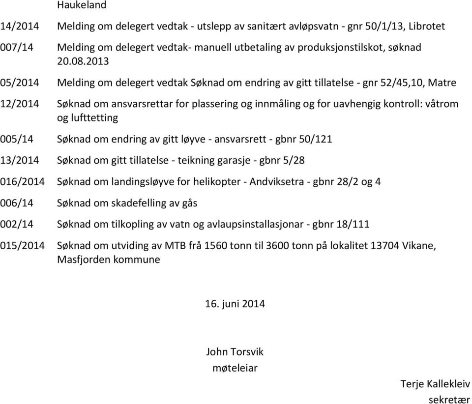 lufttetting 005/14 Søknad om endring av gitt løyve - ansvarsrett - gbnr 50/121 13/2014 Søknad om gitt tillatelse - teikning garasje - gbnr 5/28 016/2014 Søknad om landingsløyve for helikopter -