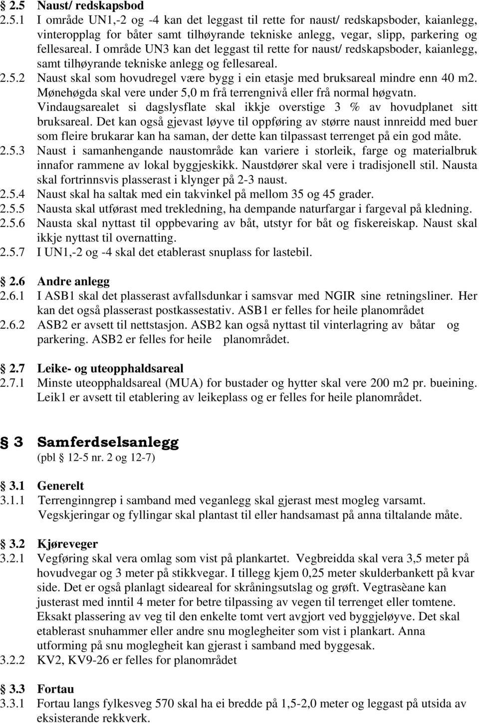 2 Naust skal som hovudregel være bygg i ein etasje med bruksareal mindre enn 40 m2. Mønehøgda skal vere under 5,0 m frå terrengnivå eller frå normal høgvatn.