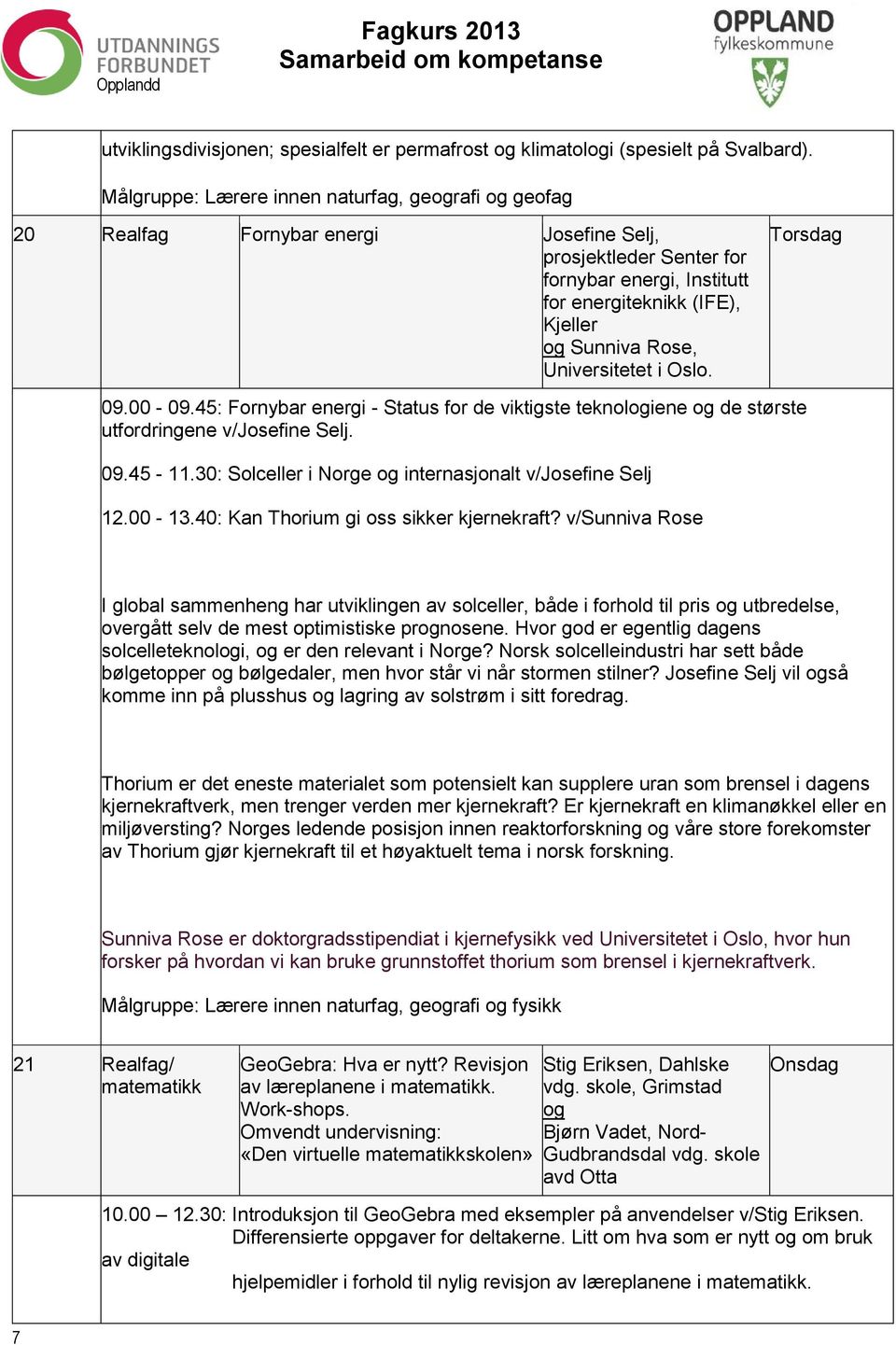 Universitetet i Oslo. 09.00-09.45: Fornybar energi - Status for de viktigste teknologiene og de største utfordringene v/josefine Selj. 09.45-11.