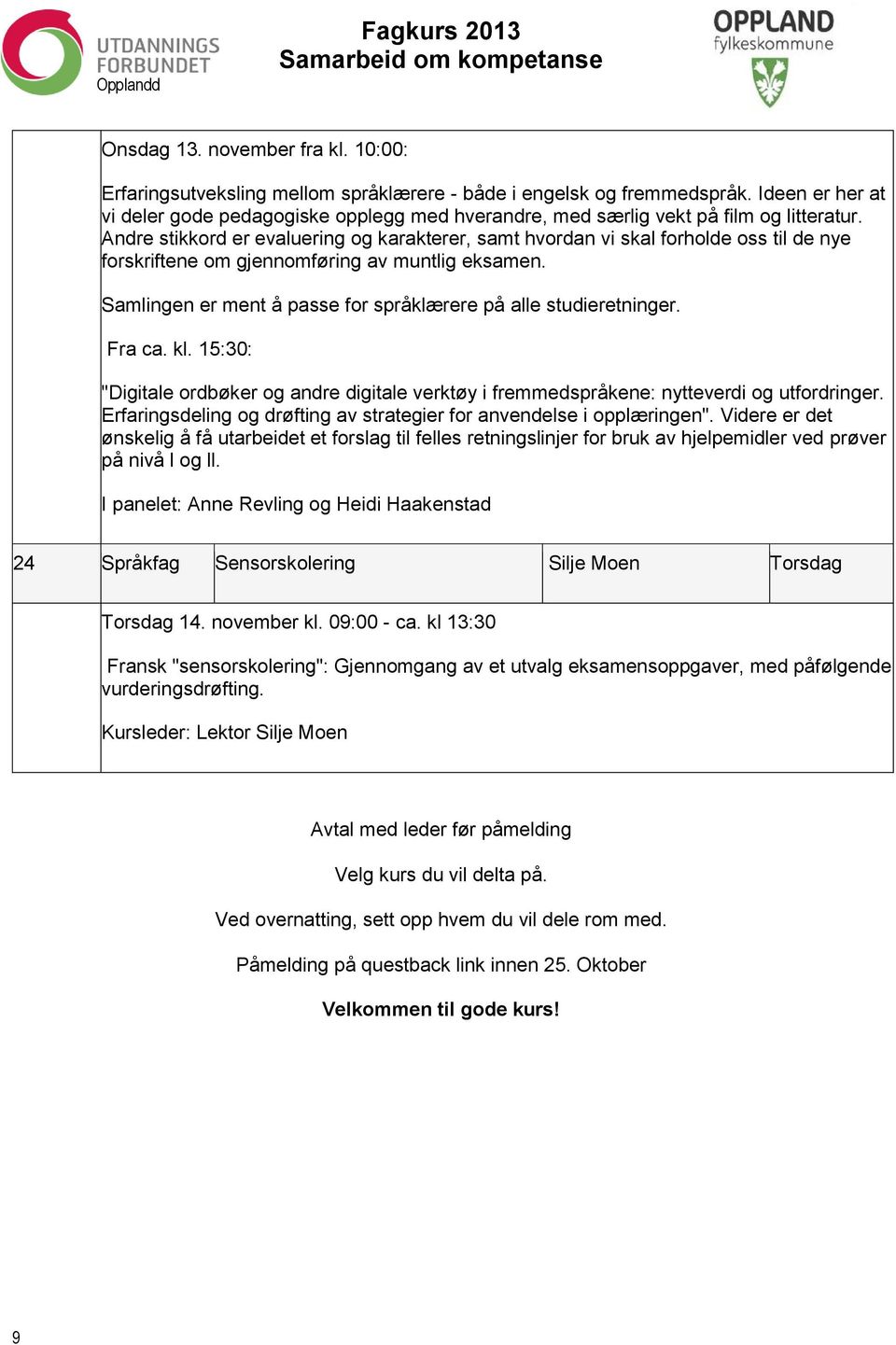 Andre stikkord er evaluering og karakterer, samt hvordan vi skal forholde oss til de nye forskriftene om gjennomføring av muntlig eksamen.