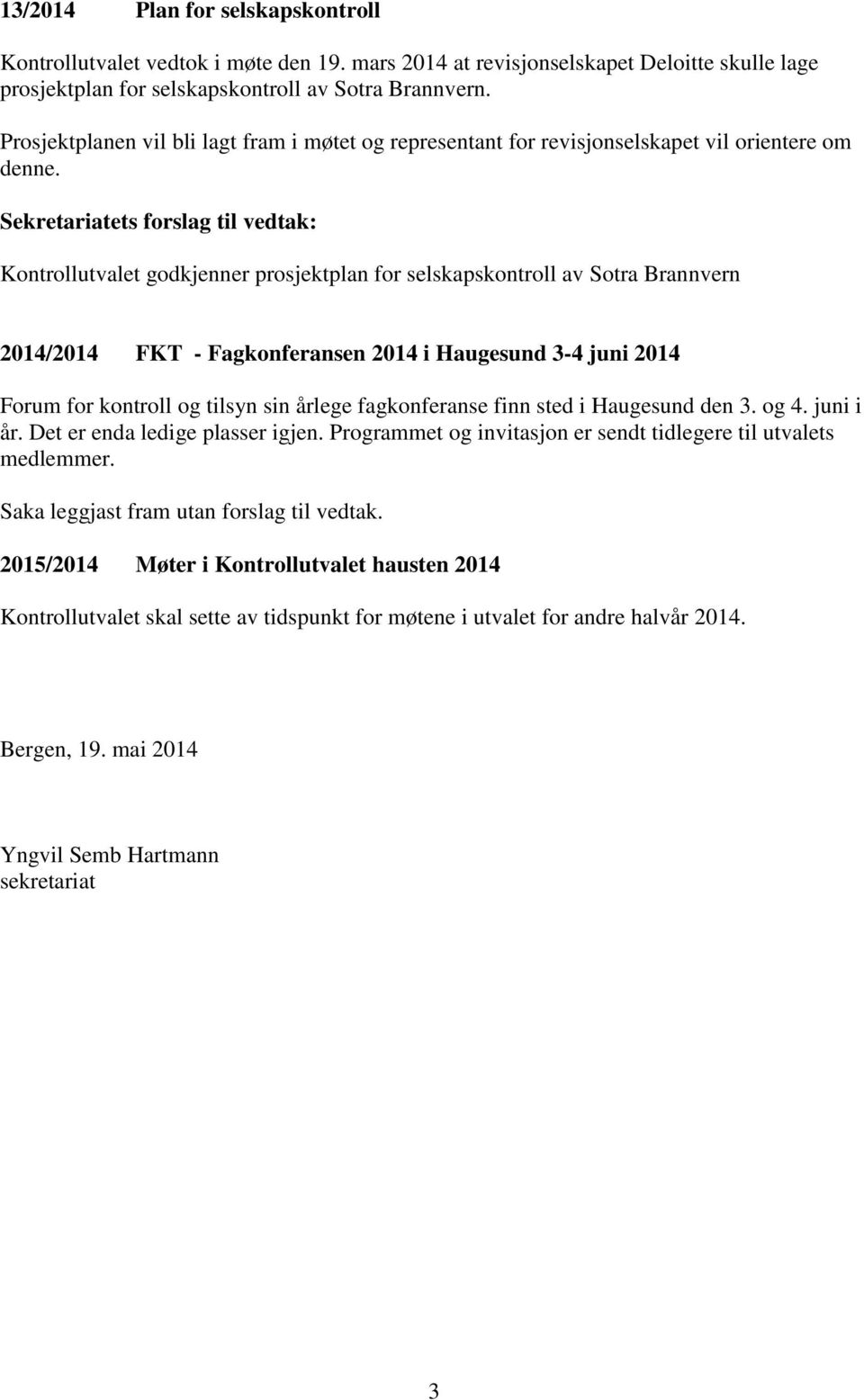 Sekretariatets forslag til vedtak: Kontrollutvalet godkjenner prosjektplan for selskapskontroll av Sotra Brannvern 2014/2014 FKT - Fagkonferansen 2014 i Haugesund 3-4 juni 2014 Forum for kontroll og